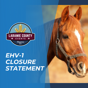 Out of an abundance of caution, Laramie County Events is temporarily closing all equine facilities at the Archer Complex and grounds due to recent confirmed cases of Equine Herpesvirus Type 1 (EHV-1) in the surrounding region